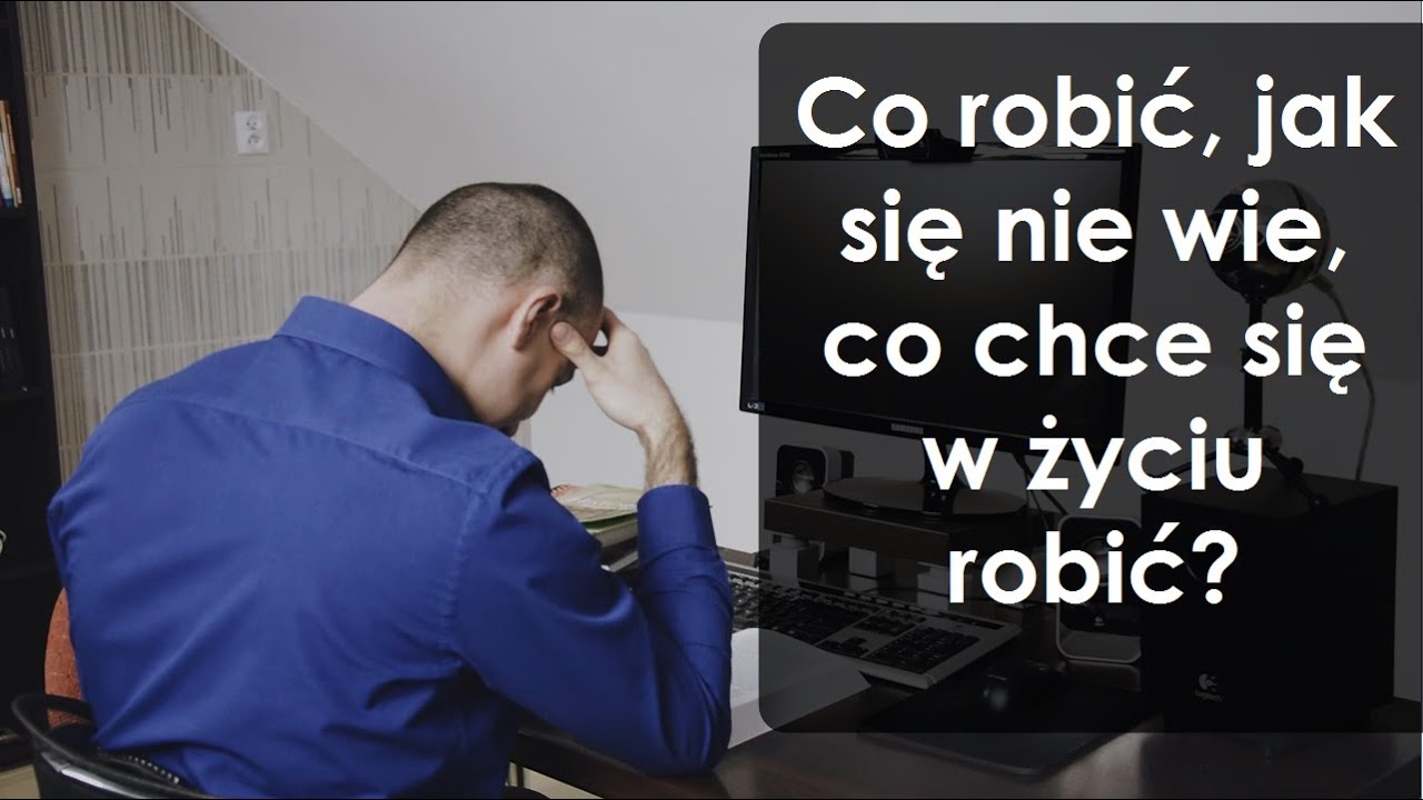 Co robić, jak się nie wie, co się chce w życiu robić?