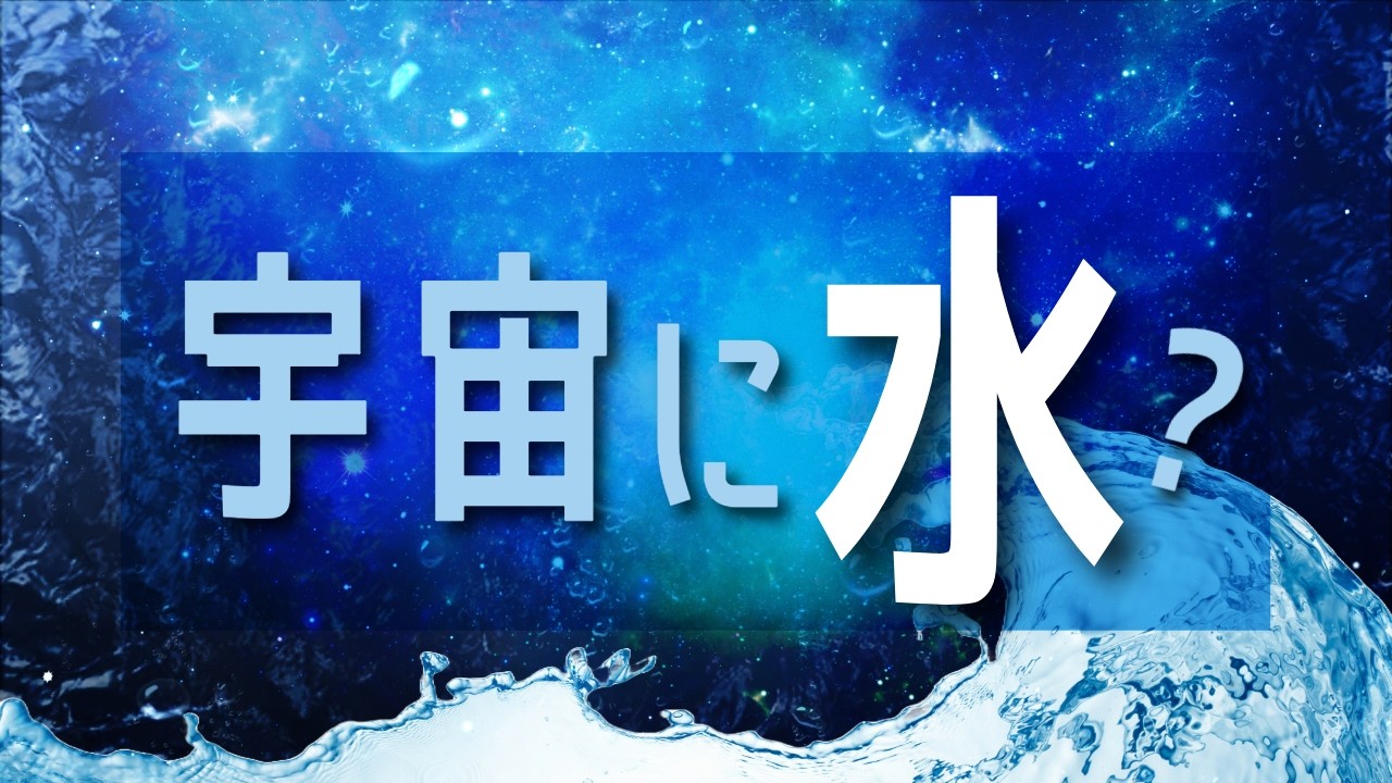 宇宙に水？！