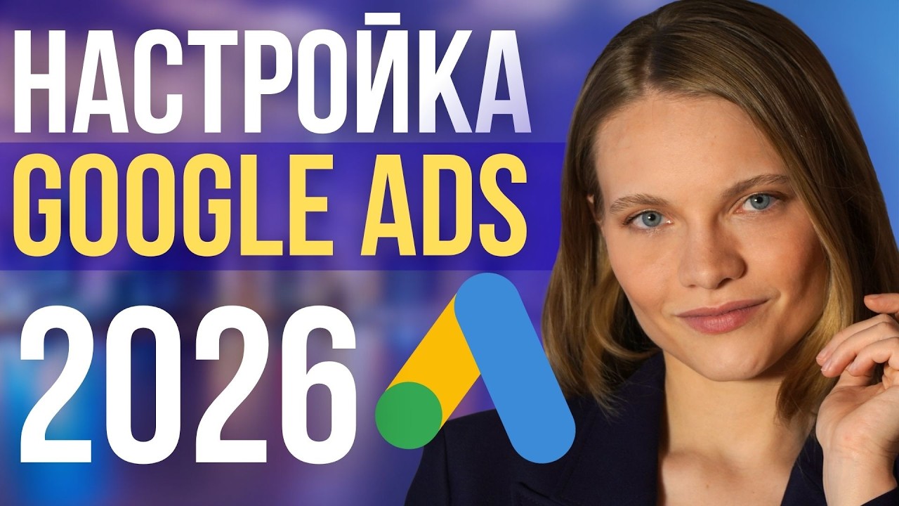 Как Настроить Google ADS в 2026? ПОШАГОВАЯ настройка Гугл рекламы с нуля для новичков.