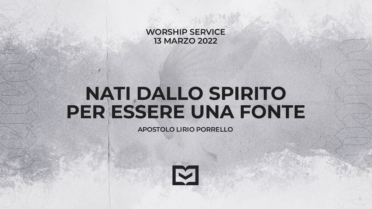 Nati dallo Spirito per essere una fonte - Apostolo Lirio Porrello - 13 Marzo 2022