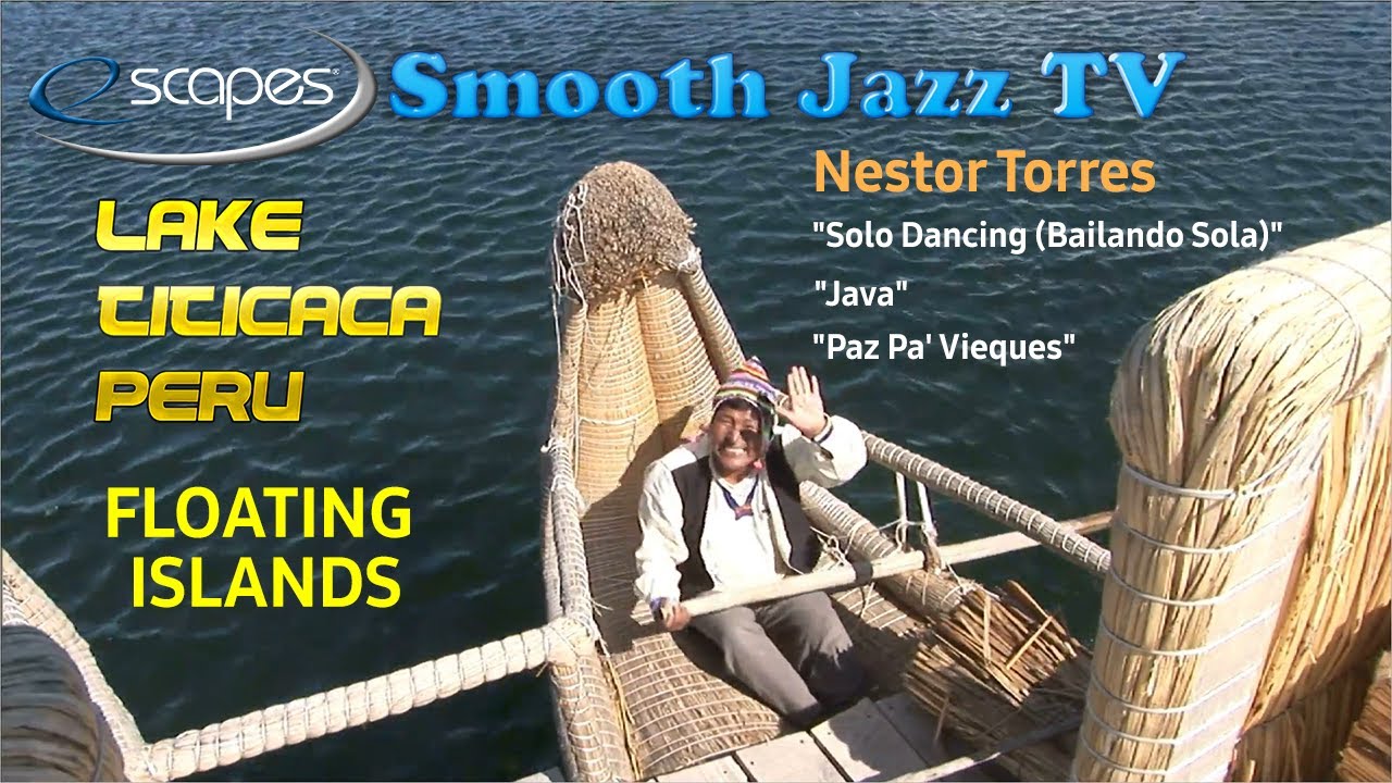 Uros People on FLOATING ISLANDS at Lake TITICACA Peru | Relaxing eScapes Smooth Jazz, Nestor Torres