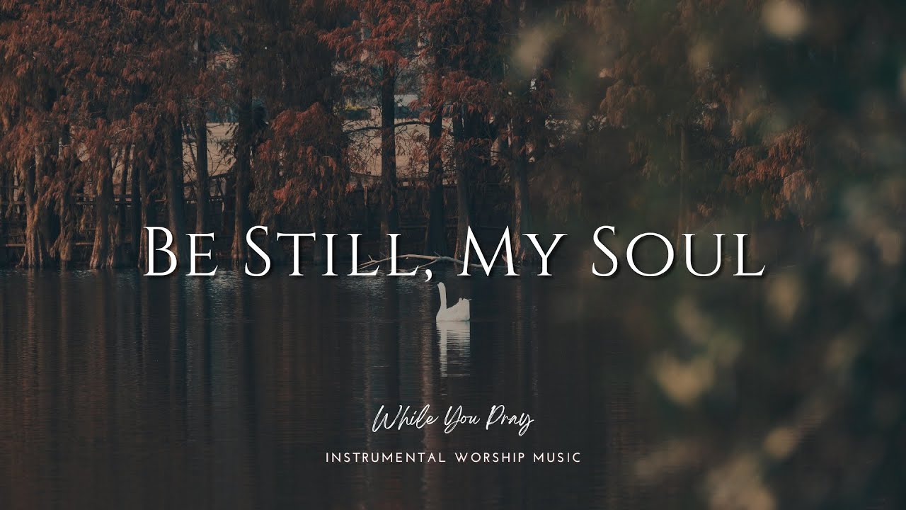 Be Still, My Soul | Instrumental Worship Music | While You Pray