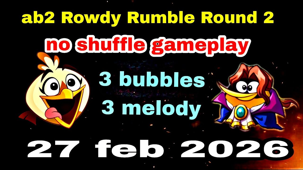 Angry birds 2 rowdy rumble round 2 ( 2nd round) 27 feb 2026 ( 3 bubbles and 3 melody) no shuffle 