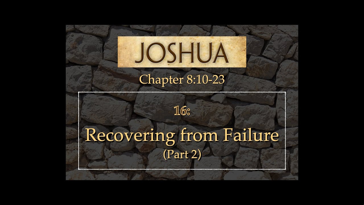 16: Recovering from Failure (Part 2) - Joshua 8:10-23