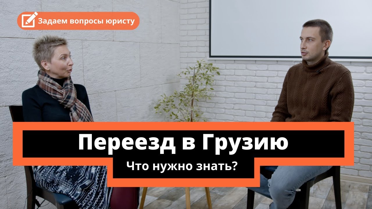 ГЛАВНЫЕ ВОПРОСЫ О ПЕРЕЕЗДЕ В ГРУЗИЮ