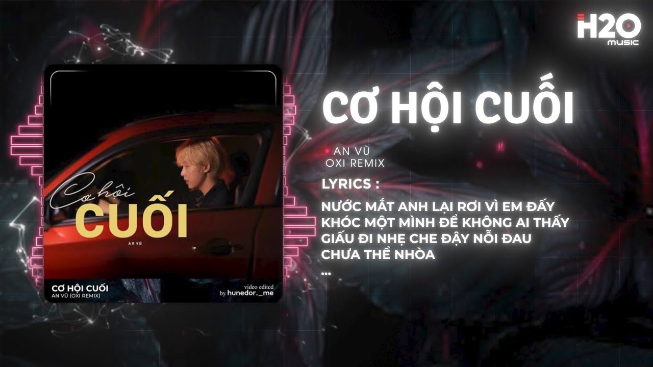 Cơ Hội Cuối (OXI Remix) - An Vũ x H2O | Nước Mắt Anh Lại Rơi Vì Em Đấy Remix Hot TikTok
