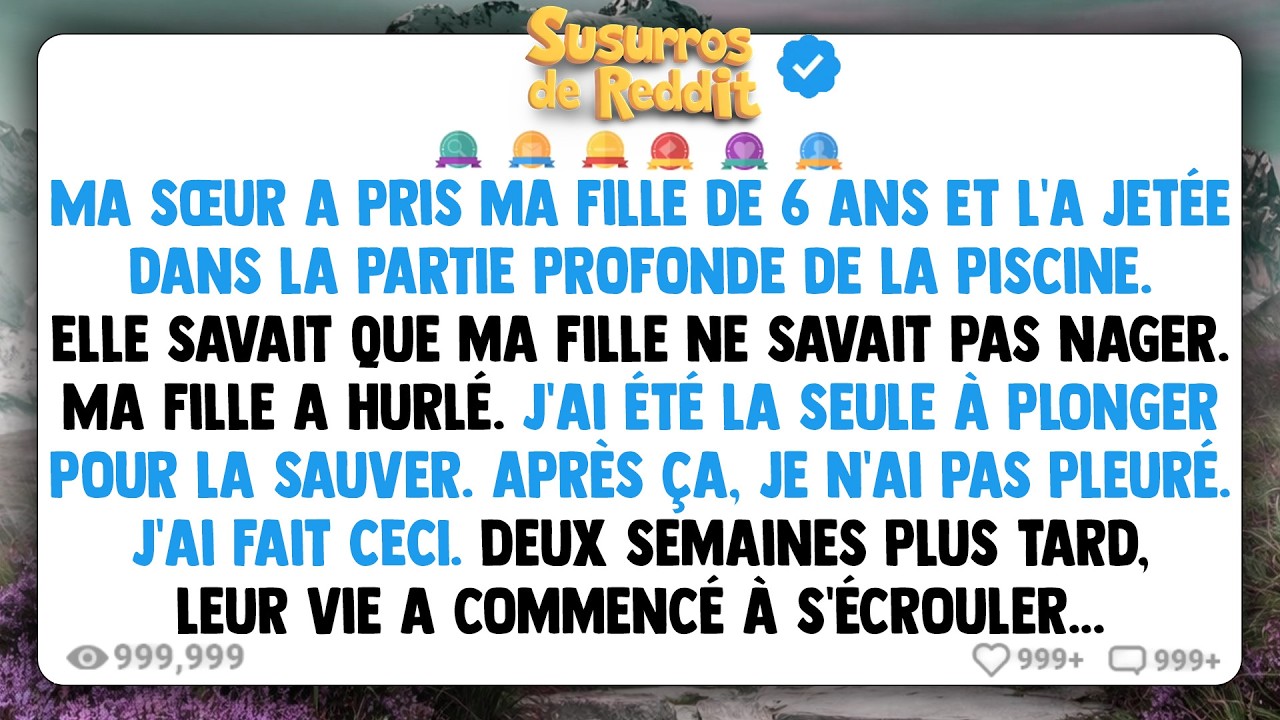 Ma sœur a pris ma fille de 6 ans et l'a jetée dans la PARTIE PROFONDE de la piscine. Elle savait...