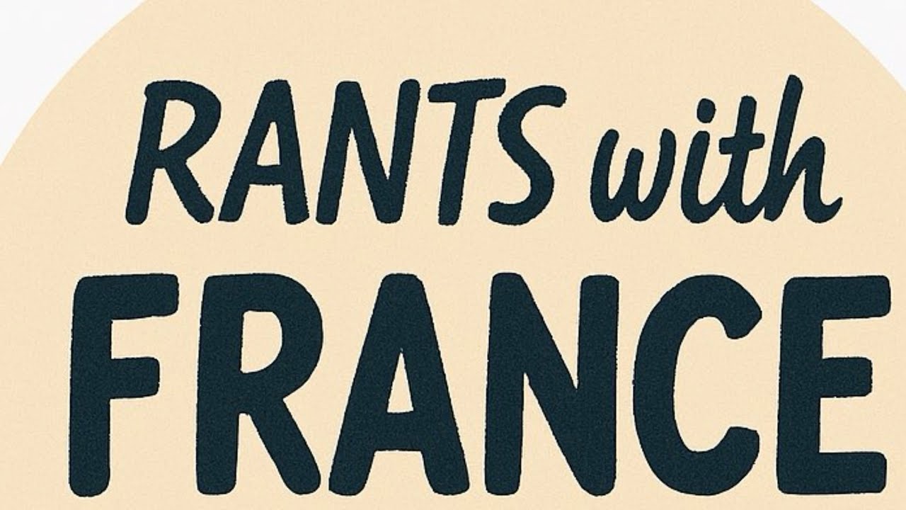 Rants with France ; Episode 45