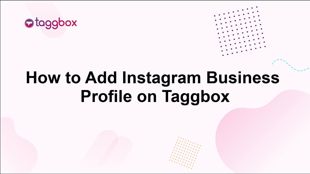 Complete Guide To Add Instagram Business Profile On Taggbox