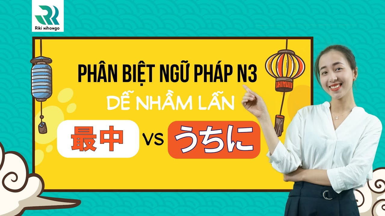 #7 Phân biệt ngữ pháp N3 dễ nhầm lẫn | 最中 VS うちに | Mạnh 先生