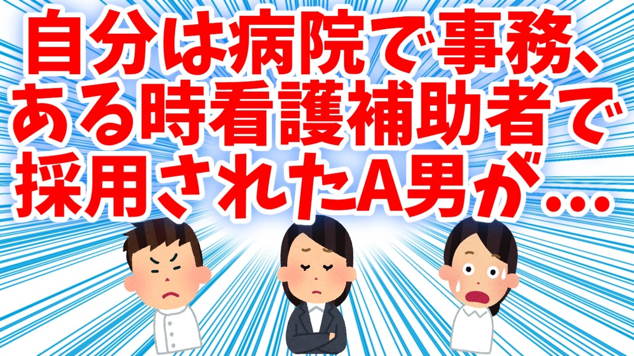 【衝撃的】自分は病院で事務やってる、ある時看護補助者として採用されたA男