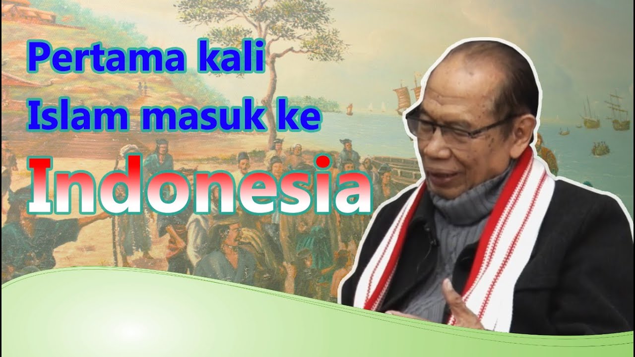 Pertama Kali Islam Masuk ke Indonesia - Prof.DR.Ahmad Mansyur Suryanegara