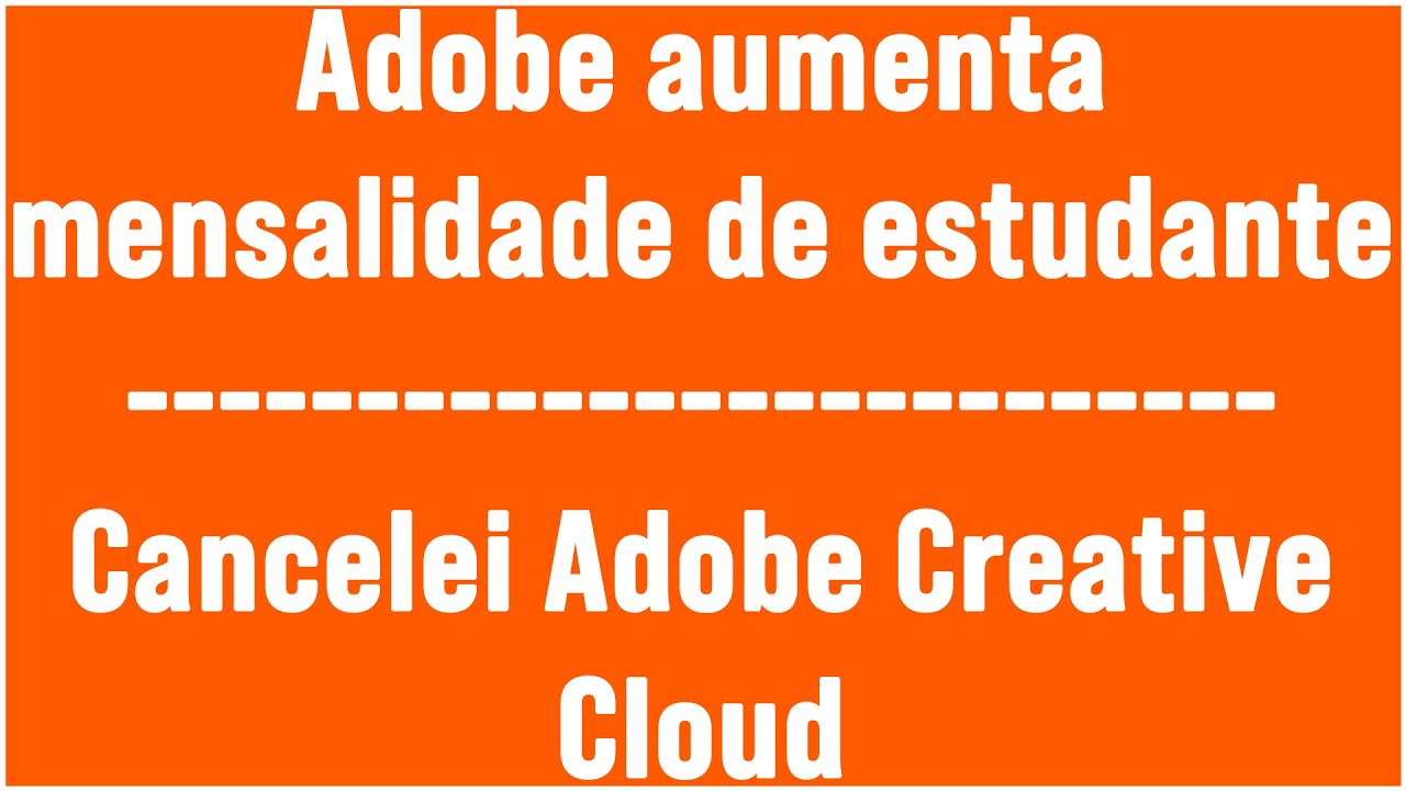 Adobe aumentou mensalidade de estudantes eu cancelei o Adobe Creative Cloud
