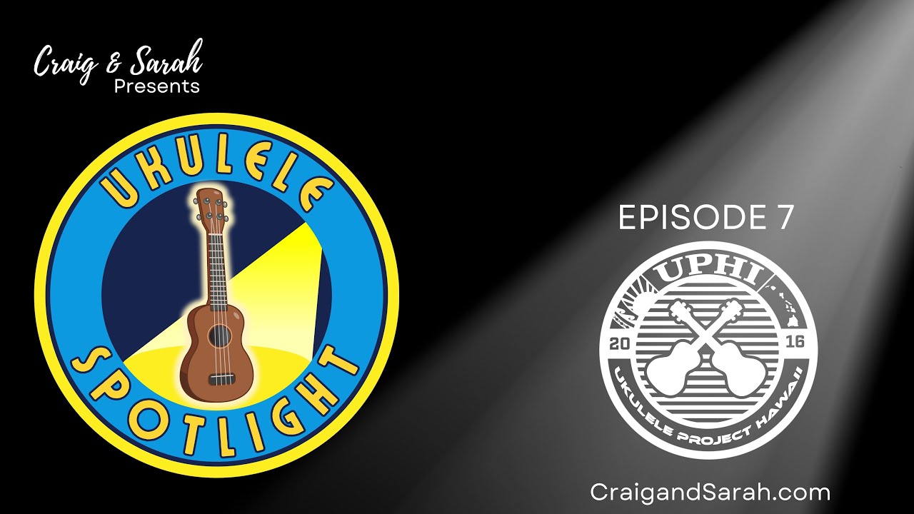 Craig & Sarah's ‘Ukulele Spotlight #7 - ‘Ukulele Project Hawai‘i