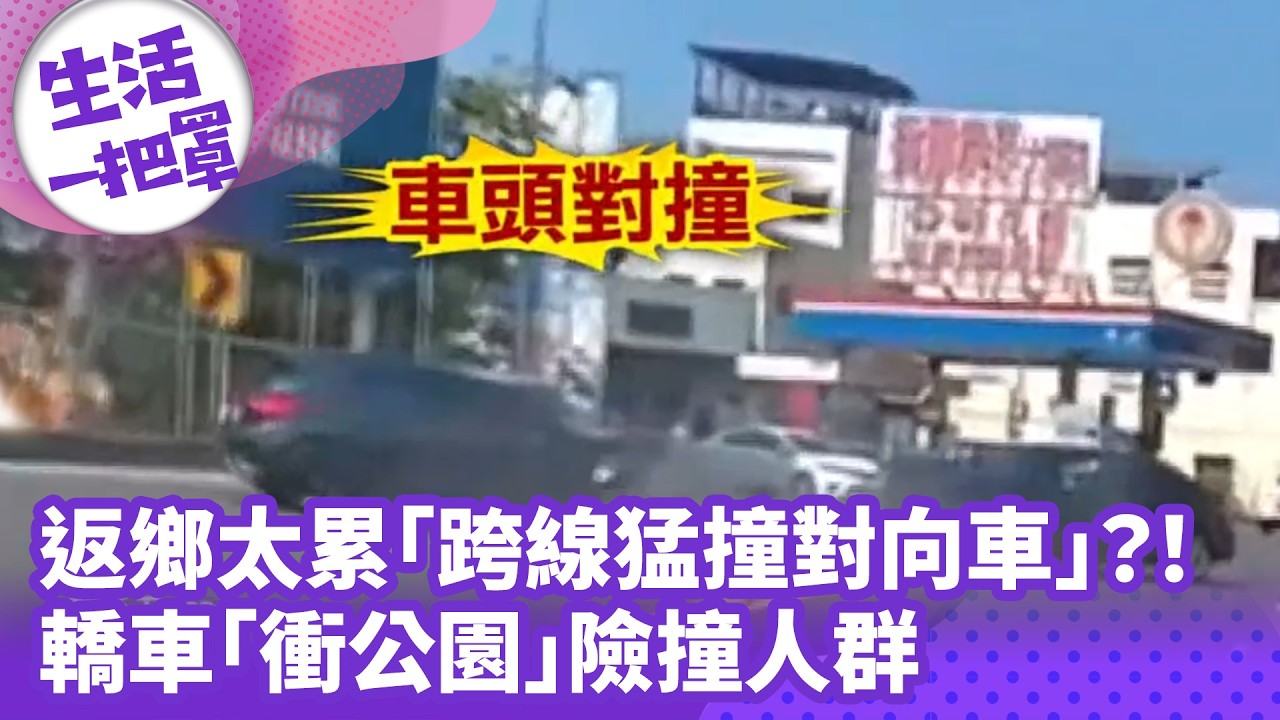 《生活一把罩》返鄉太累「跨線猛撞對向車」？！ 轎車「衝公園」險撞人群