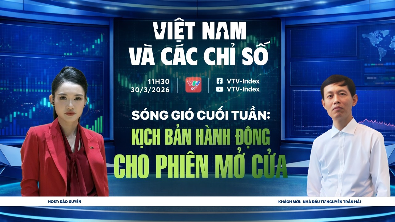 VIỆT NAM V&Agrave; C&Aacute;C CHỈ SỐ NG&Agrave;Y 30/03/2026: S&Oacute;NG GI&Oacute; CUỐI TUẦN: KỊCH BẢN H&Agrave;NH ĐỘNG CHO PHI&Ecirc;N MỞ CỬA
