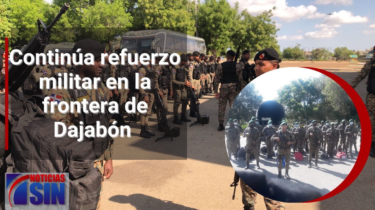 Continúa refuerzo militar en la frontera de Dajabón