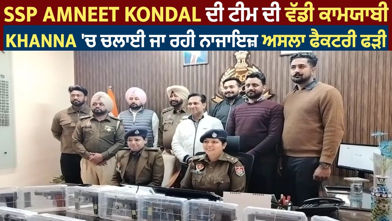 SSP Amneet Kondal ਦੀ ਟੀਮ ਦੀ ਵੱਡੀ ਕਾਮਯਾਬੀ, Khanna 'ਚ ਚਲਾਈ ਜਾ ਰਹੀ ਨਾਜਾਇਜ਼ ਅਸਲਾ ਫੈਕਟਰੀ ਫੜੀ