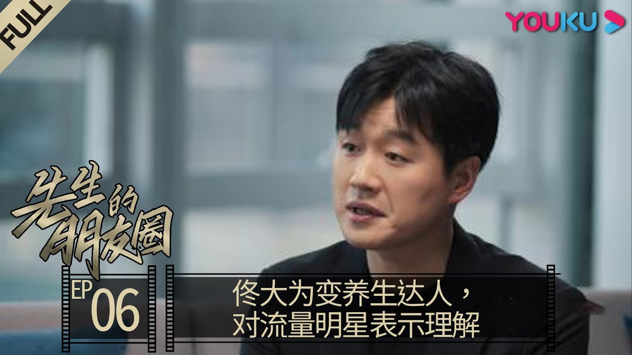 【先生的朋友圈】EP06 | 佟大为变养生达人，对流量明星表示理解 | 李云迪/郑恺/王凯/姚晨/黄晓明/佟大为 | 优酷 YOUKU