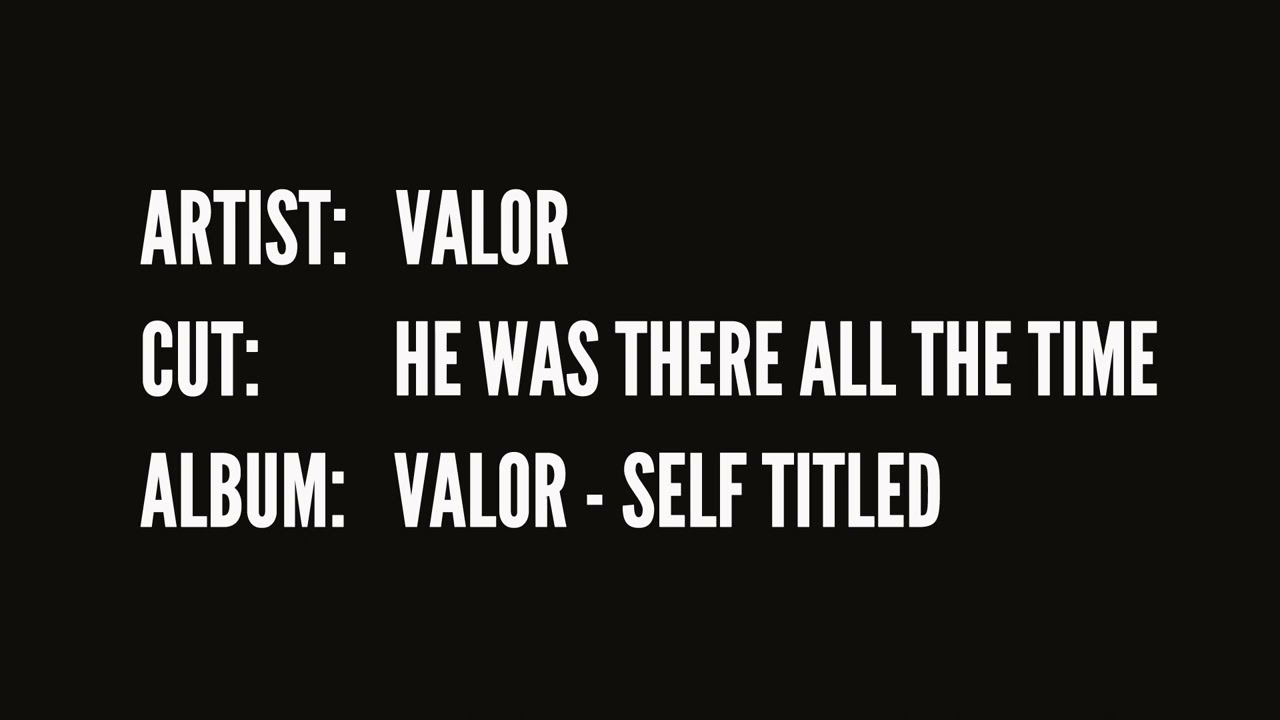 Valor - He Was There All the Time