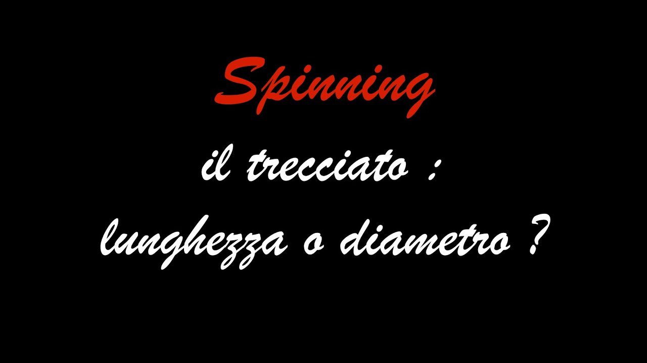 #135 - Spinning -  trecciato : lunghezza o diametro ?