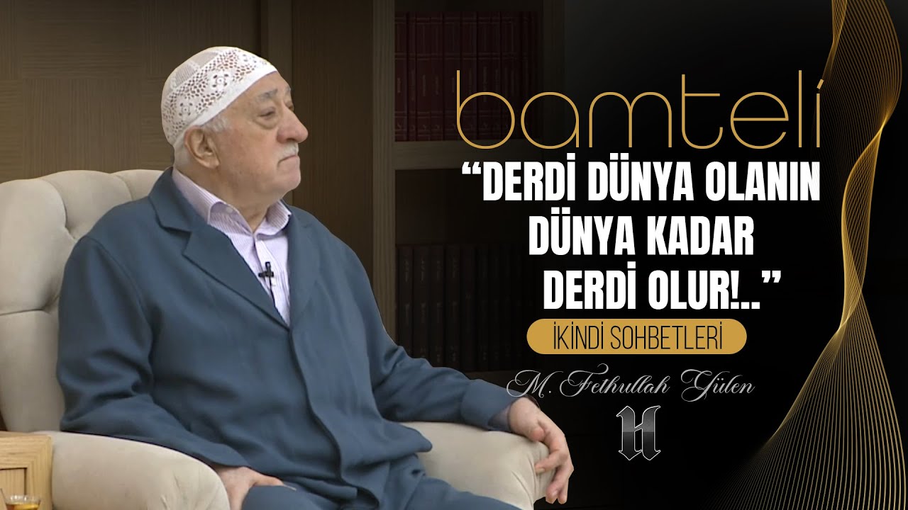 Bamteli | “Derdi Dünya Olanın Dünya Kadar Derdi Olur!..” | M. Fethullah Gülen | (2016/08/15)