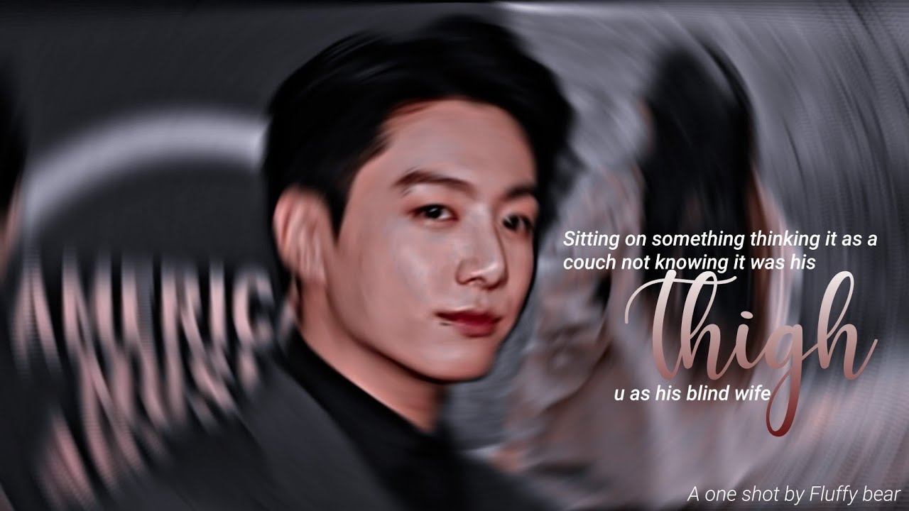 Sitting on something thinking it as couch not knowing it was his thigh {blind wife} part 2|| jk ff