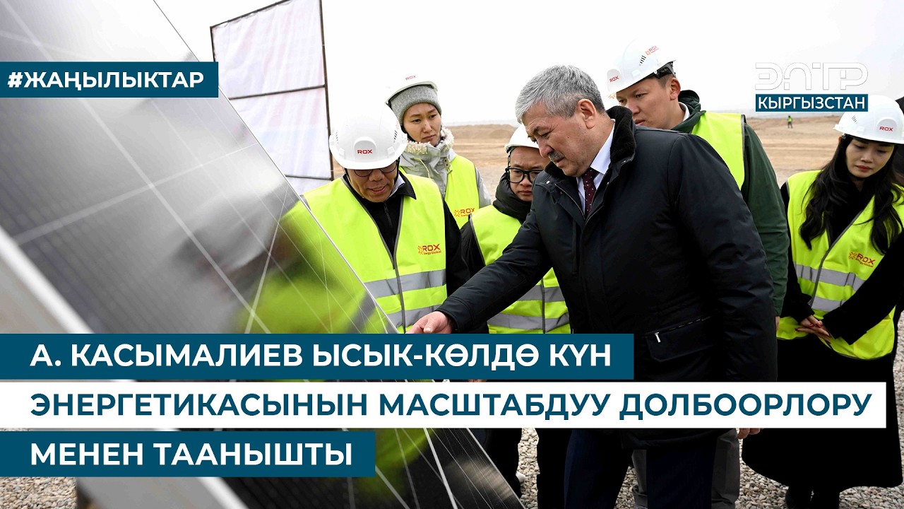 А. КАСЫМАЛИЕВ ЫСЫК-КӨЛДӨ КҮН ЭНЕРГЕТИКАСЫНЫН МАСШТАБДУУ ДОЛБООРЛОРУ МЕНЕН ТААНЫШТЫ