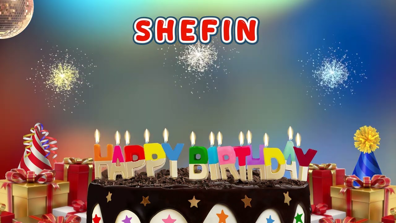 Happy Birthday SHEFIN &ndash; Happy Birthday to you song