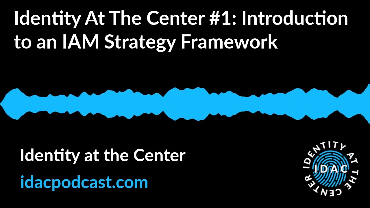 Identity At The Center #1: Introduction to an IAM Strategy Framework | Identity at the Center