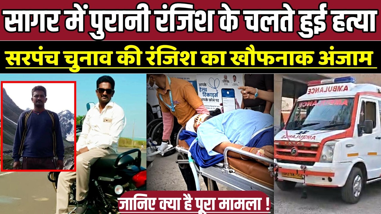 सागर में पुरानी रंजिश के चलते हुई ह-त्या, सरपंच चुनाव की रंजिश का खौ-फना-क अंजाम !