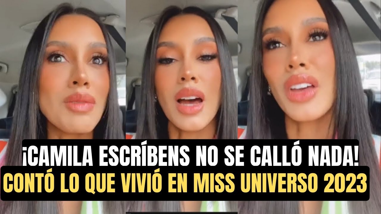CAMILA ESCRÍBENS REVELÓ TODOS LOS DETALLES DE SU PARTICIPACIÓN EN MISS UNIVERSO 2023