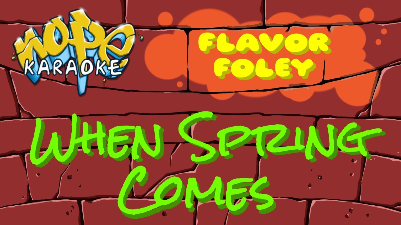FLAVOR FOLEY - When Spring Comes (ROUNDTABLE REPRISE) [Karaoke]