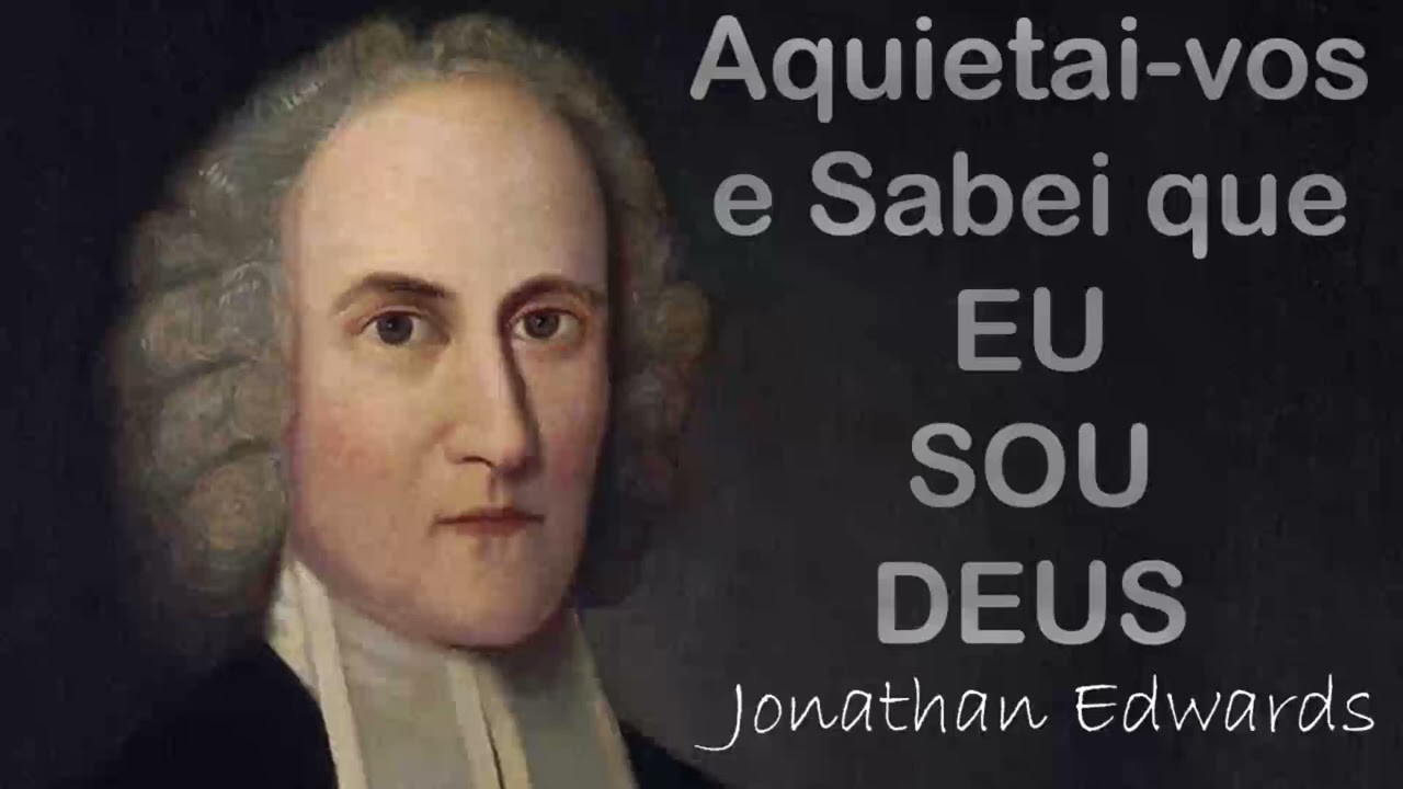 Aquietai-vos e Sabei que Eu Sou Deus - Jonathan Edwards (Sermão em Áudio)