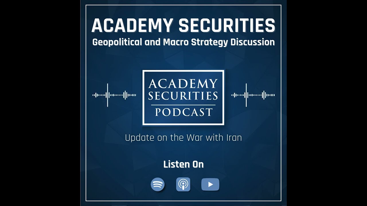 Academy Securities Geopolitical & Macro Strategy Podcast: Update on the War In Iran