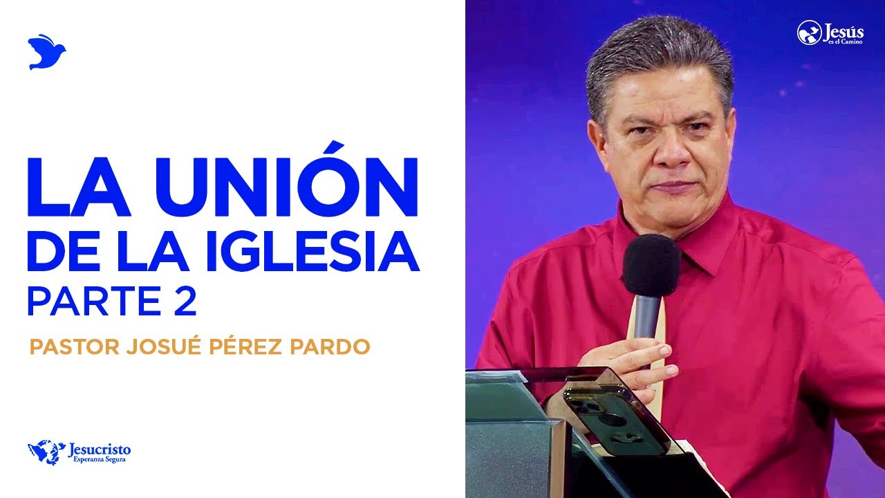 La Unión de la Iglesia, Parte 2 - Josué Pérez Pardo