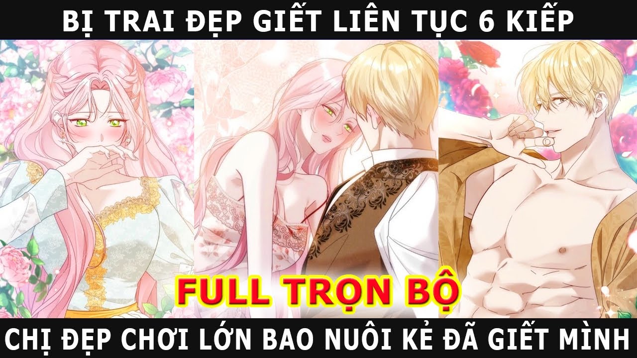 Full Trọn Bộ - Bị Trai Đẹp Giết Liên Tục 6 Kiếp, Chị Đẹp Chơi Lớn Bao Nuôi Kẻ Đã Giết Mình