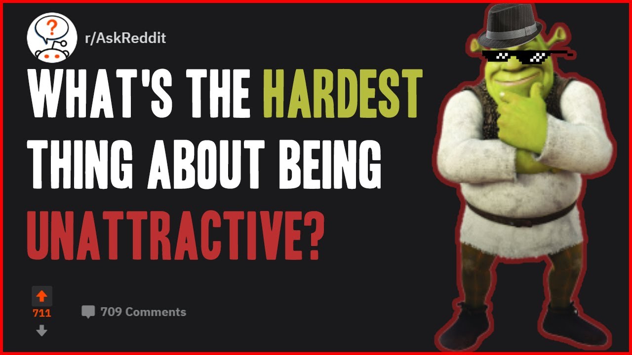 What's the hardest thing about being unattractive? (r/AskReddit | RedditBubble)