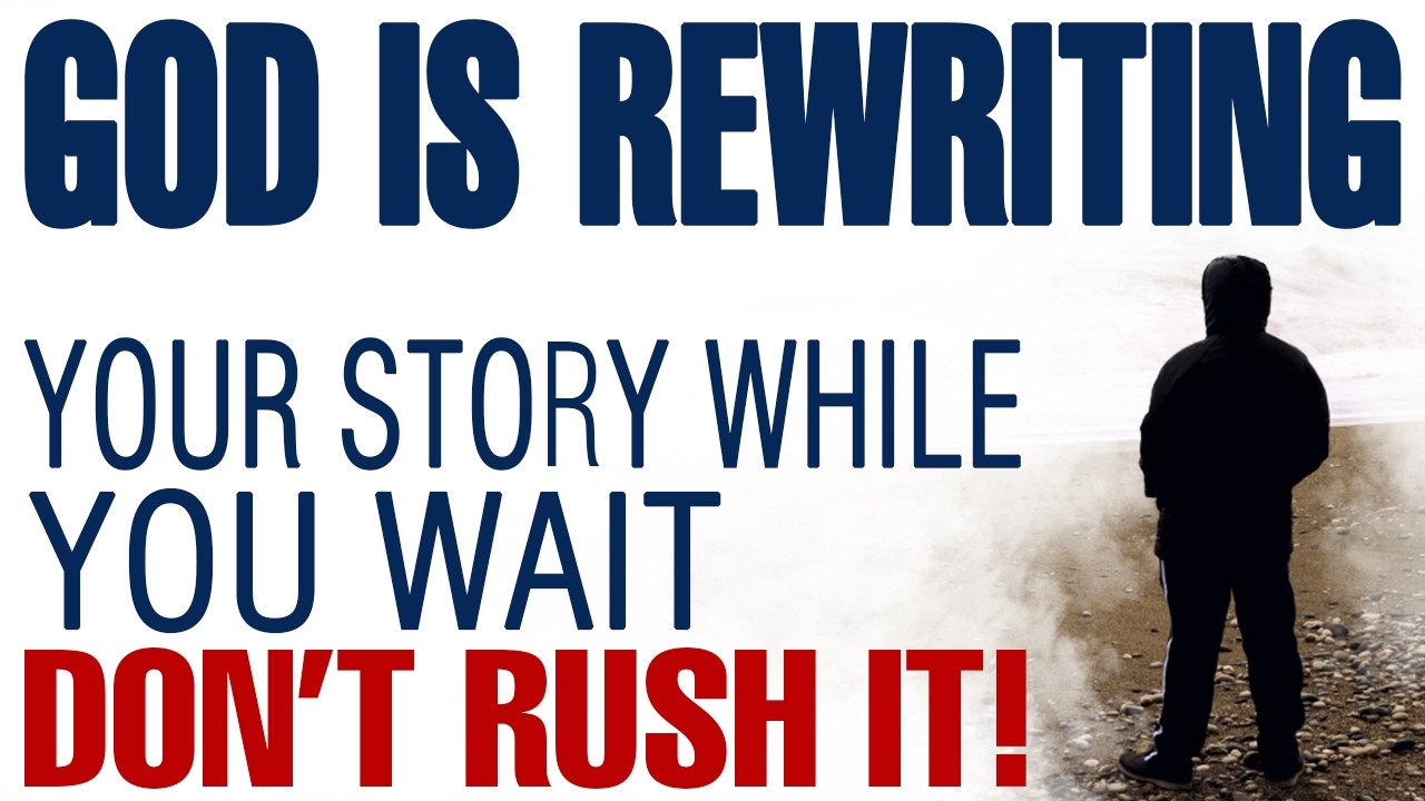 GOD IS REWRITING YOUR STORY WHILE YOU WAIT — DON’T RUSH IT — CHRISTIAN MOTIVATION