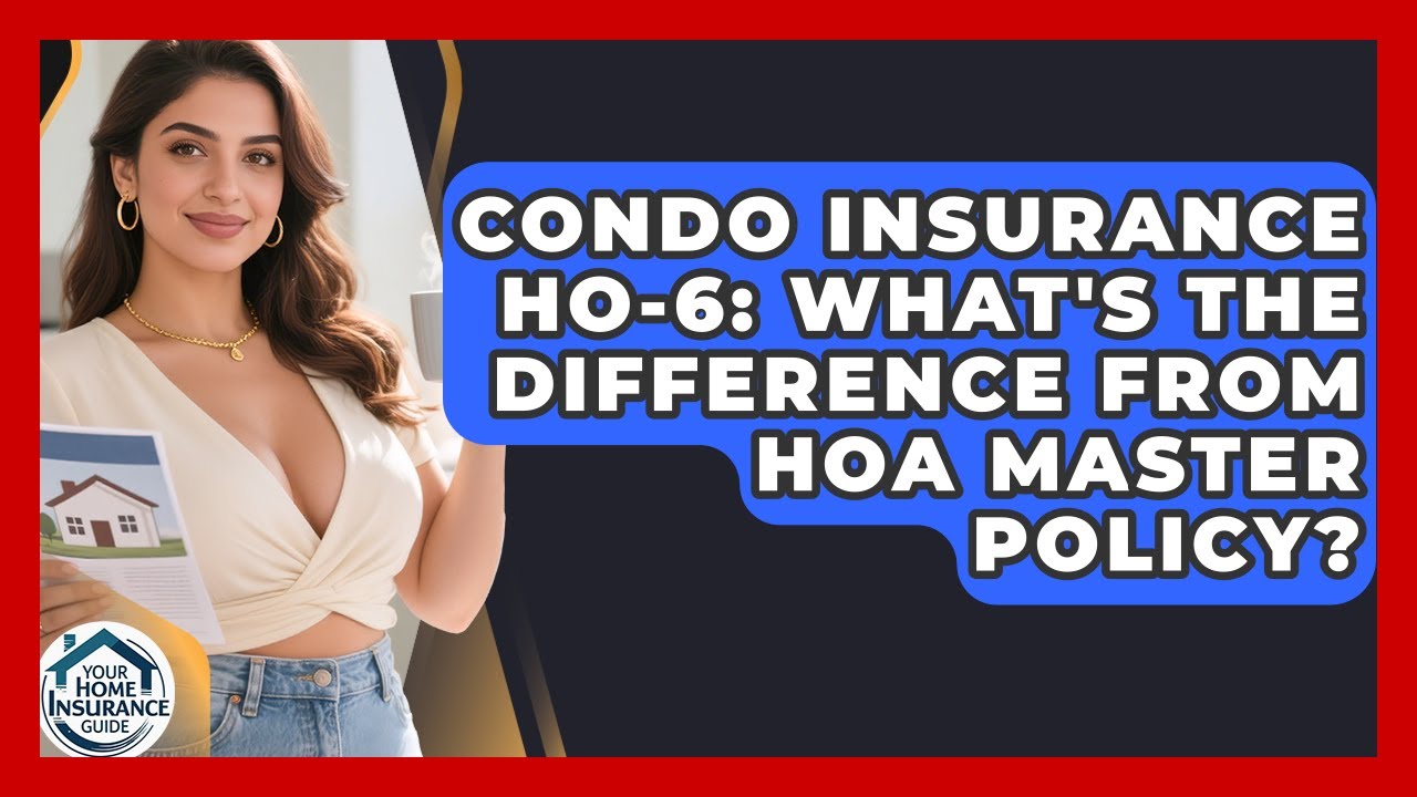Condo Insurance HO-6: What's The Difference From HOA Master Policy? - Your Home Insurance Guide