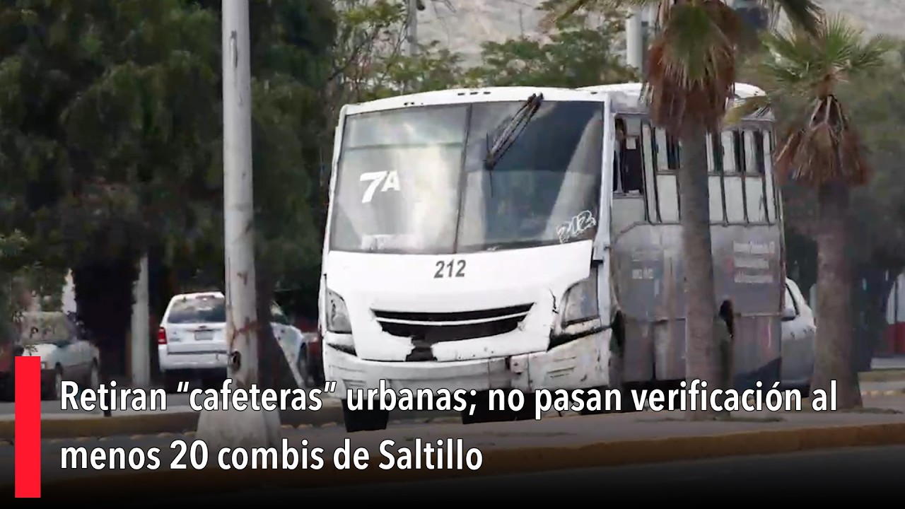 Retiran “cafeteras” urbanas; no pasan verificación al menos 20 combis de Saltillo