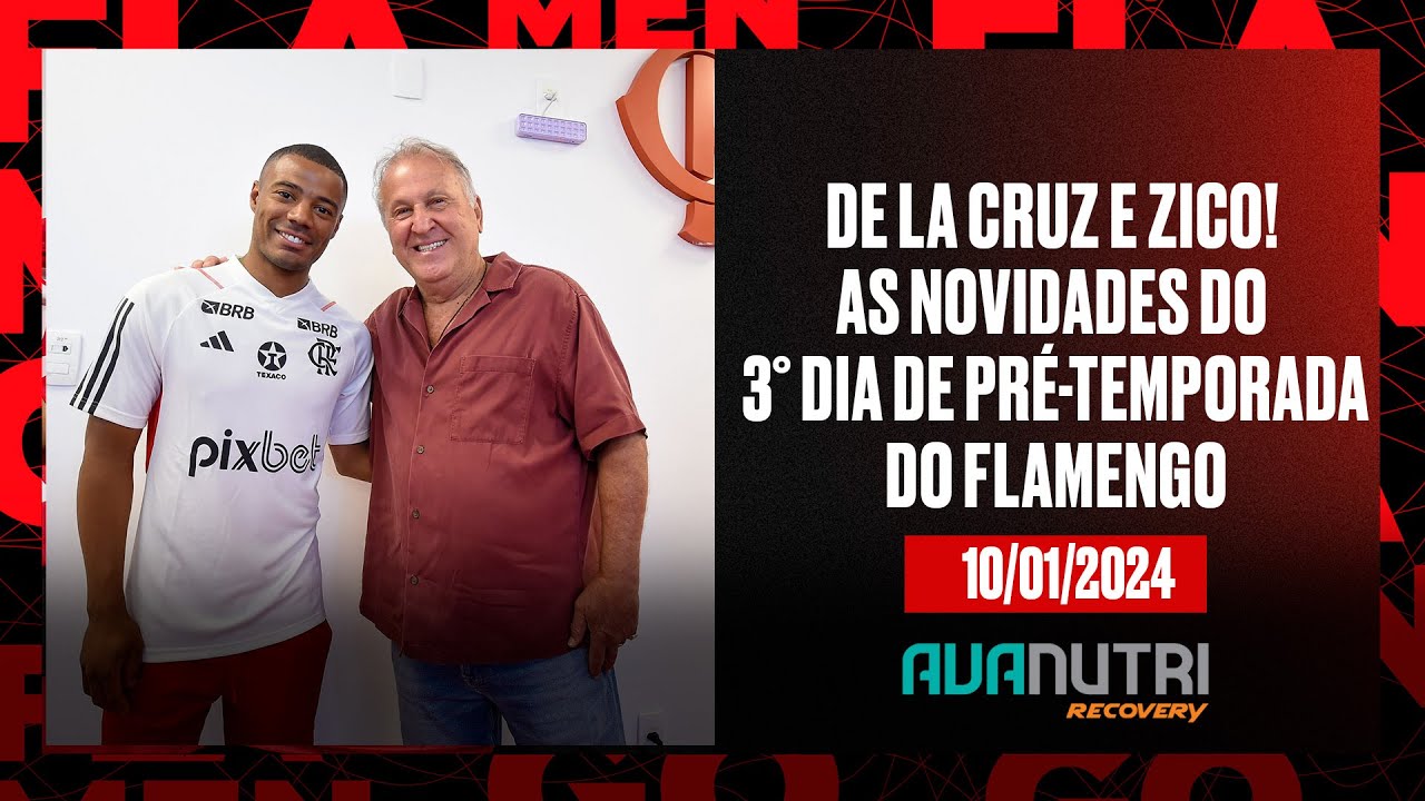 Avanutri reapresenta: De La Cruz e Zico! As novidades do 3° dia de pré-temporada do Flamengo