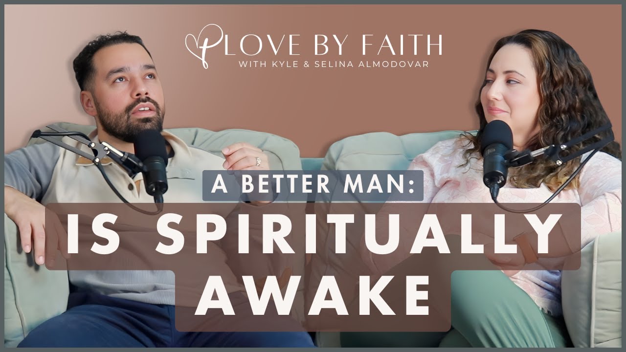A BETTER MAN.. Is Spiritually Awake | Love By Faith with Kyle & Selina Almodovar #094