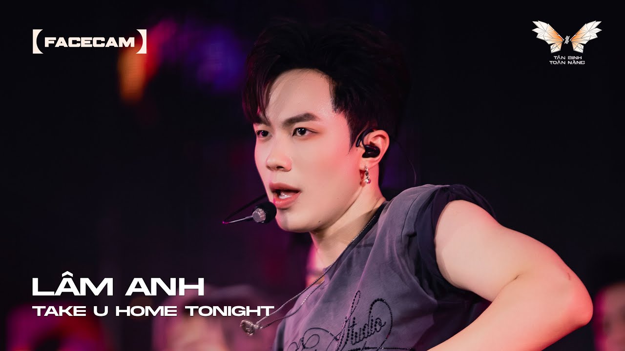 [FACECAM] CÔNG DIỄN 4 | TAKE U HOME TONIGHT - LÂM ANH | TÂN BINH TOÀN NĂNG 2025