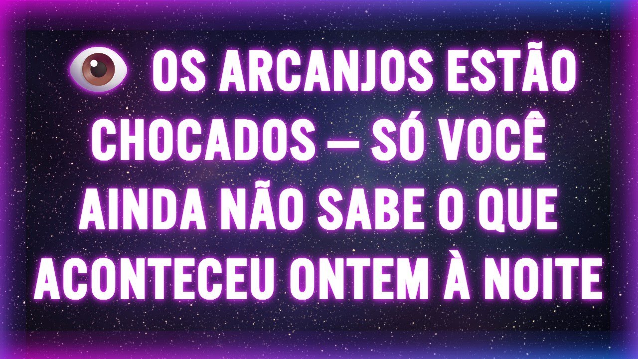 👁️ OS ARCANJOS ESTÃO CHOCADOS — SÓ VOCÊ AINDA NÃO SABE O QUE ACONTECEU ONTEM À NOITE