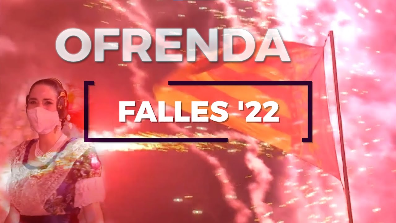 Especial Falles'22 - Ofrenda 18 Marzo