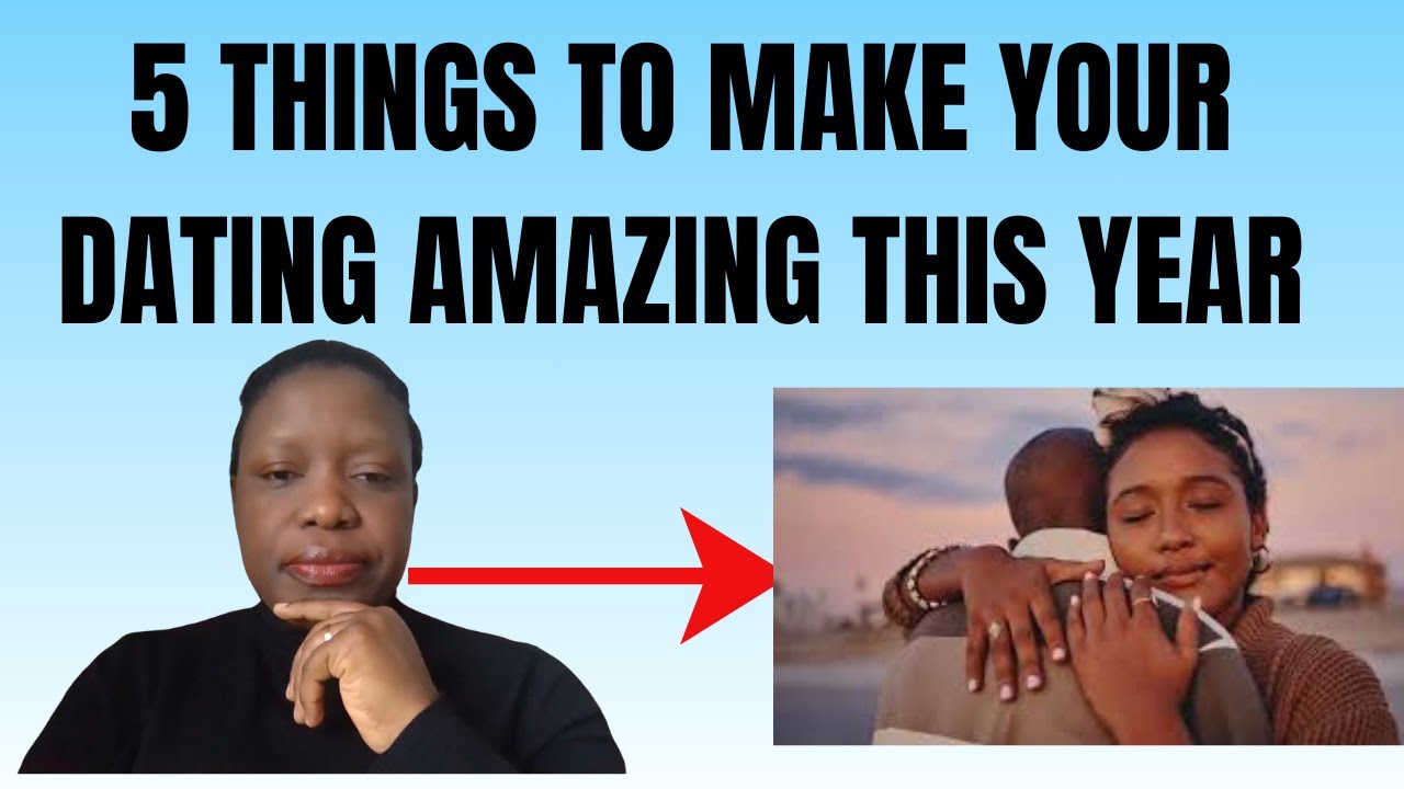 THESE 5 THINGS WILL MAKE YOUR DATING BETTER  THIS YEAR!!🔥💯