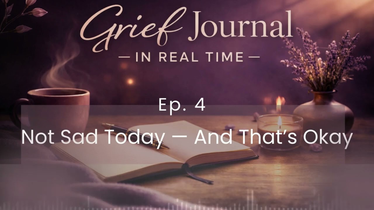 Why You’re Not Sad All the Time in Grief | Grief Journal In Real Time