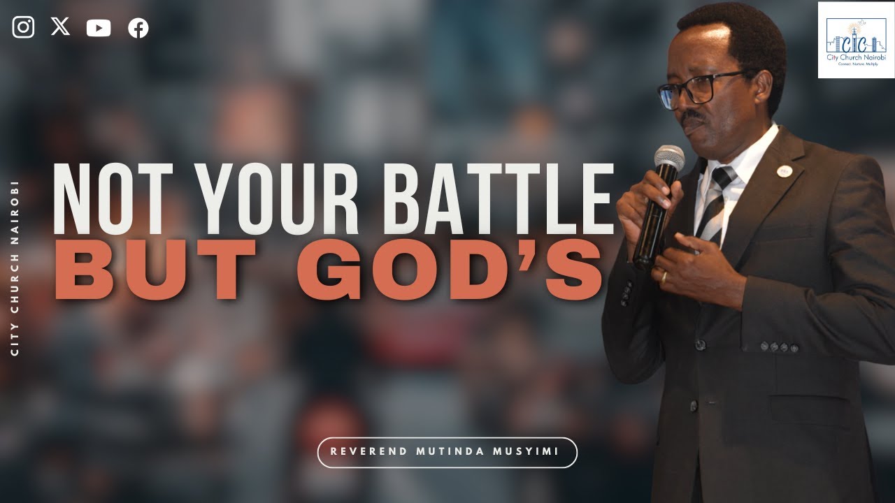 Not Your Battle, But God’s | Rev Mutinda Musyimi | City Church Nairobi