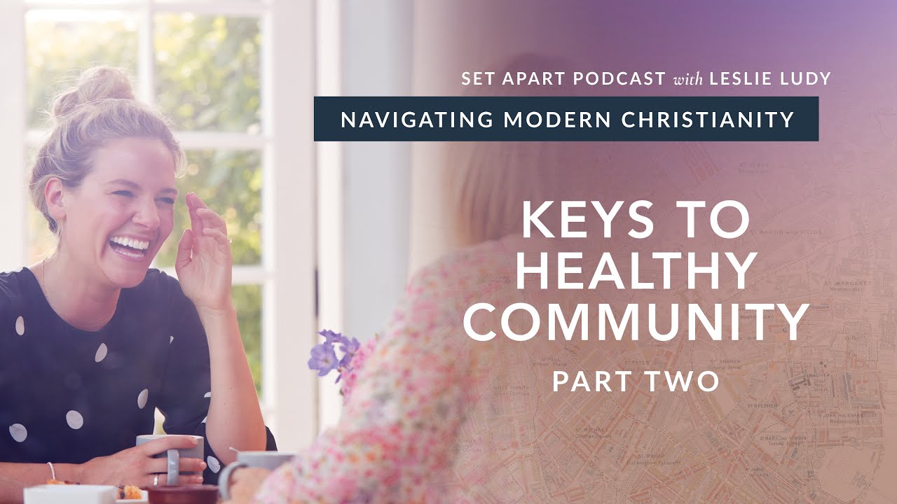 Keys to Healthy Community Part 2 / Navigating Modern Christianity 06 (Leslie Ludy)